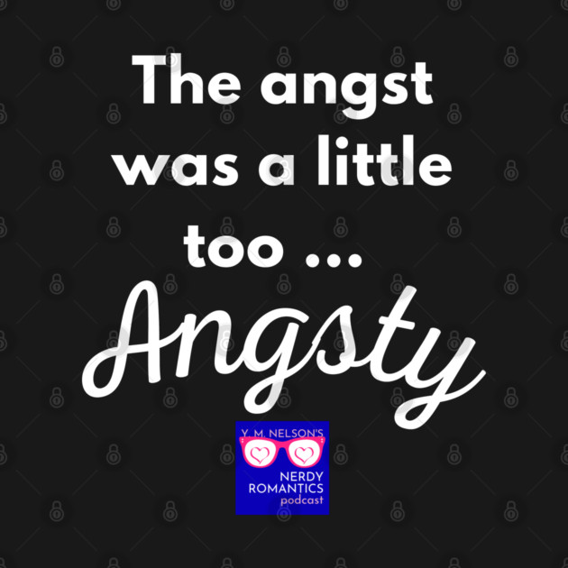 "Too Angsty" white letters nerdy logo -Nerdy Romantics Podcast by Nerdy Romantics Fan Shop*