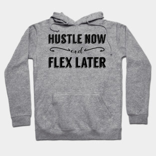 Hustle Now and Flex Later Hoodie