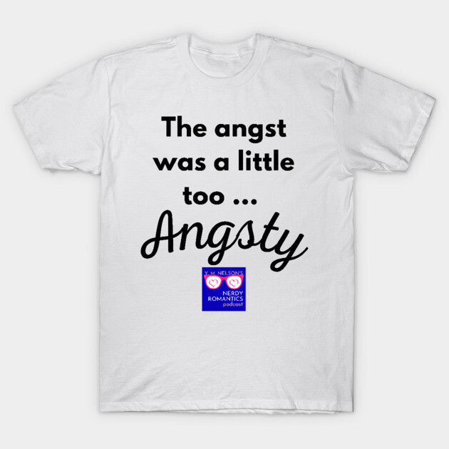 "Too Angsty" black letters nerdy logo -Nerdy Romantics Podcast T-Shirt by Nerdy Romantics Fan Shop*