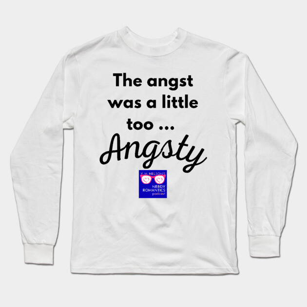 "Too Angsty" black letters nerdy logo -Nerdy Romantics Podcast Long Sleeve T-Shirt by Nerdy Romantics Fan Shop*