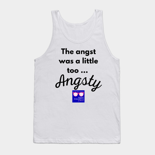 "Too Angsty" black letters nerdy logo -Nerdy Romantics Podcast Tank Top by Nerdy Romantics Fan Shop*