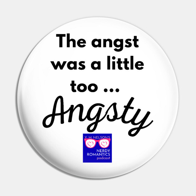 "Too Angsty" black letters nerdy logo -Nerdy Romantics Podcast Pin by Nerdy Romantics Fan Shop*