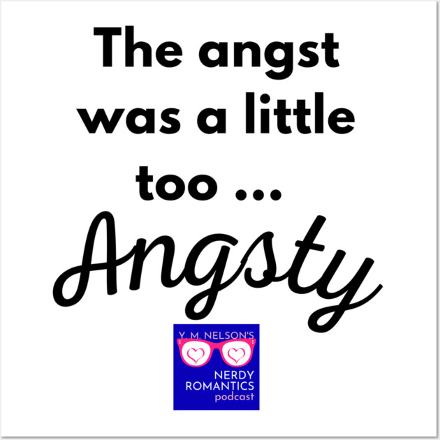 "Too Angsty" black letters nerdy logo -Nerdy Romantics Podcast Wall Art by Nerdy Romantics Fan Shop*
