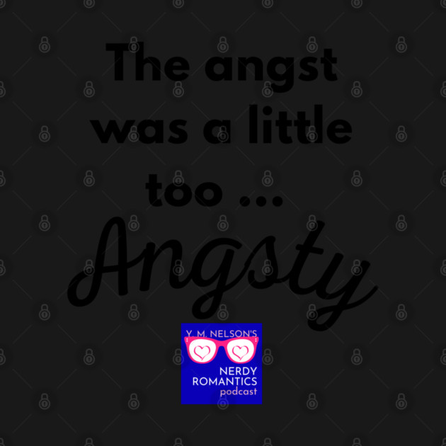 "Too Angsty" black letters nerdy logo -Nerdy Romantics Podcast by Nerdy Romantics Fan Shop*