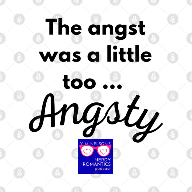 "Too Angsty" black letters nerdy logo -Nerdy Romantics Podcast by Nerdy Romantics Fan Shop*
