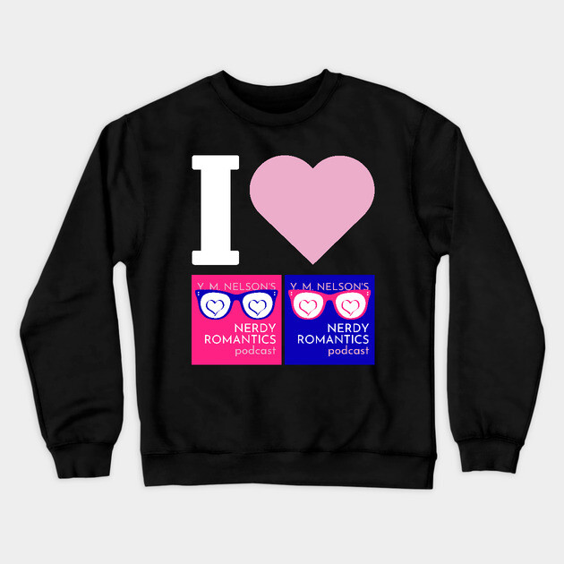 I Love Nerdy Romantics Podcast White letters Crewneck Sweatshirt by Nerdy Romantics Fan Shop*