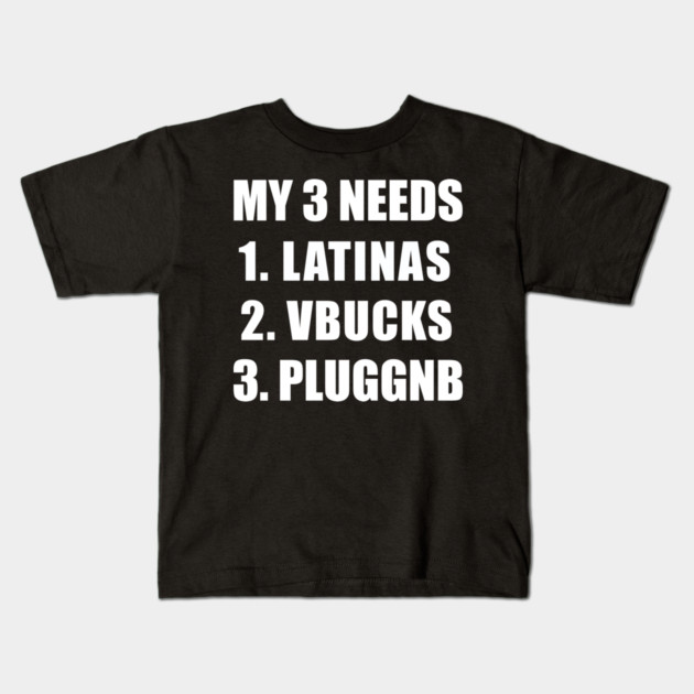 MY 3 NEEDS, LATINAS VBUCKS PLUGGNB Kids T-Shirt by Prinyos
