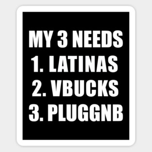 MY 3 NEEDS, LATINAS VBUCKS PLUGGNB Magnet