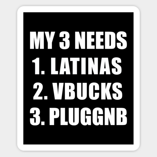 MY 3 NEEDS, LATINAS VBUCKS PLUGGNB Magnet by Prinyos