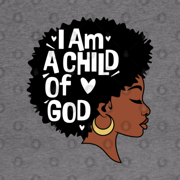 I am a child of God, Black Woman by UrbanLifeApparel