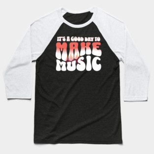 It's A Good Day To Make Music Baseball T-Shirt