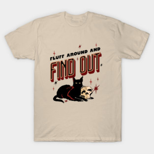 Fluff Around And Find Out T-Shirt