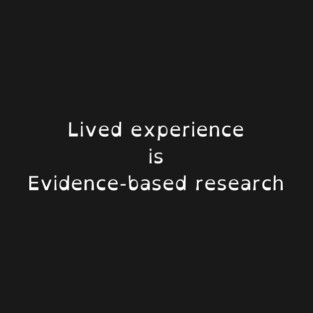 Lived experience is evidence based research T-Shirt