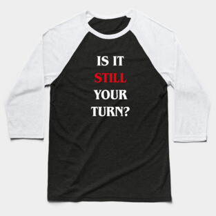 Is it Still Your Turn Funny Board Games Baseball T-Shirt