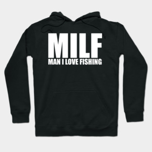 Milf Man I Love Fishing Hoodie
