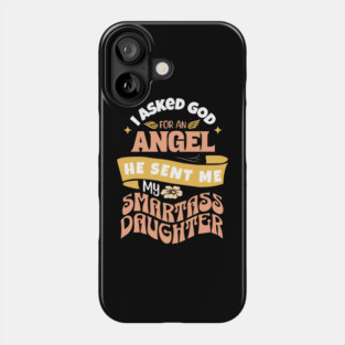 I Asked For An Angel He Sent Me My Smartass Daughter Phone Case