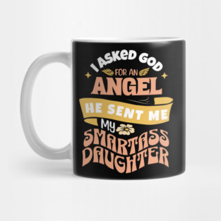 I Asked For An Angel He Sent Me My Smartass Daughter Mug