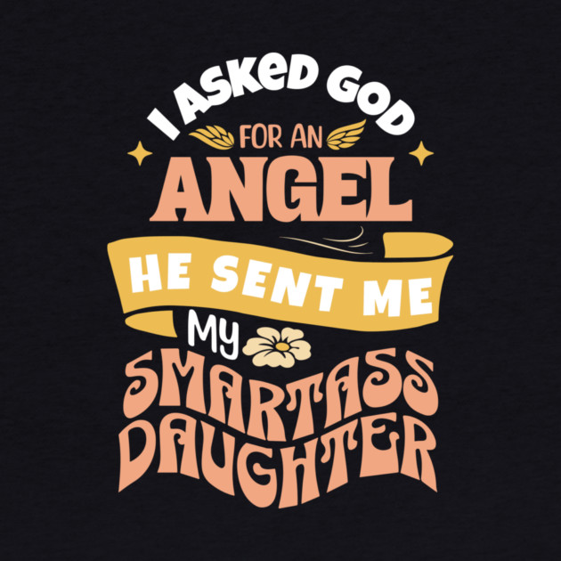 I Asked For An Angel He Sent Me My Smartass Daughter by The WYLD Tribe