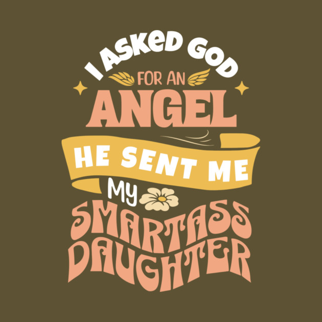 I Asked For An Angel He Sent Me My Smartass Daughter by The WYLD Tribe