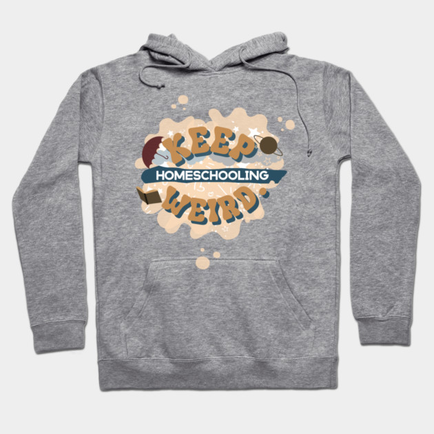 Keep homeschooling weird. Hoodie by nomadearthdesign