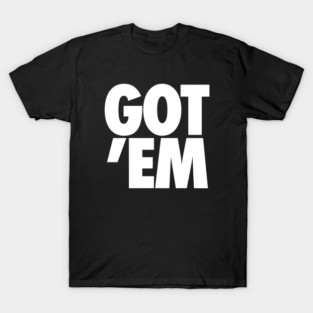 GOT 'EM T-Shirt