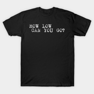 Hoy Low Can You Go T-Shirt