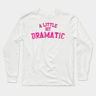 A Little Bit Dramatic Long Sleeve T-Shirt