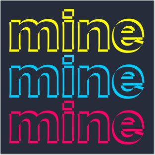 Mine mine mine Posters and Art