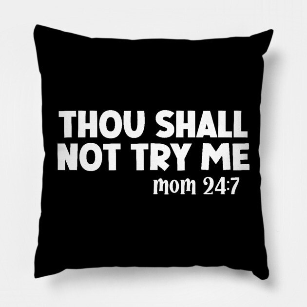 Thou Shall Not Try Me Mood 24:7 Pillow by UrbanLifeApparel