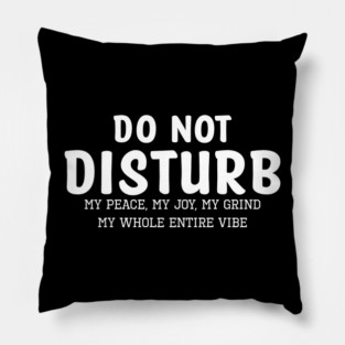 Do not Disturb my peace my joy my grind my whole entire vibe Pillow