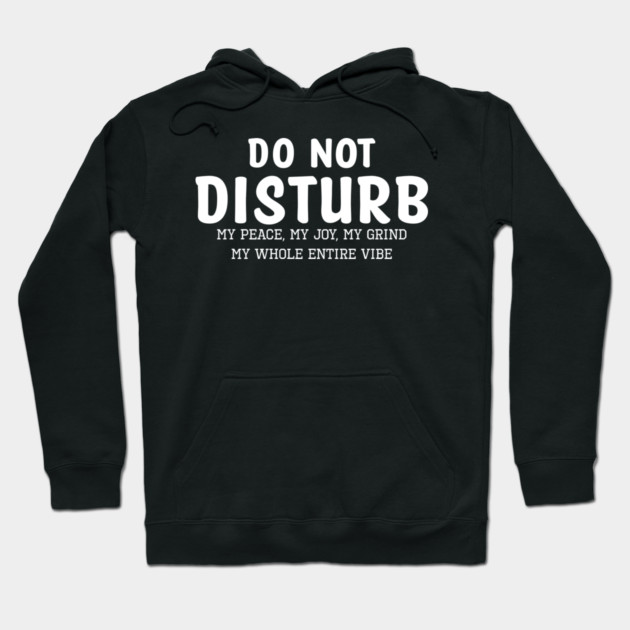 Do not Disturb my peace my joy my grind my whole entire vibe Hoodie by UrbanLifeApparel