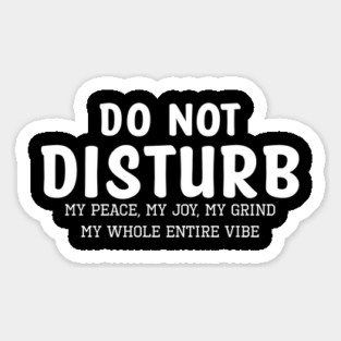 Do not Disturb my peace my joy my grind my whole entire vibe Sticker