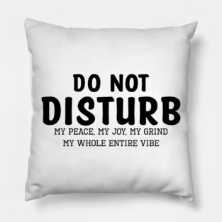 Do not Disturb my peace my joy my grind my whole entire vibe Pillow