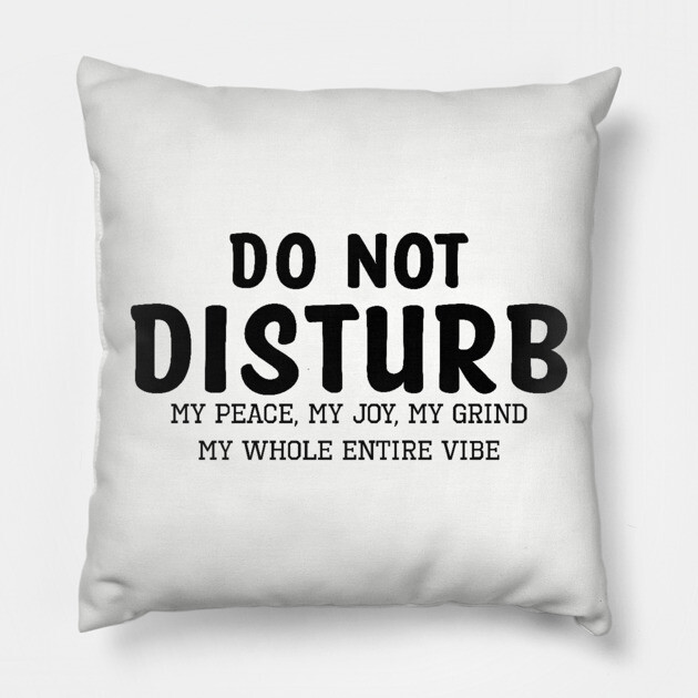 Do not Disturb my peace my joy my grind my whole entire vibe Pillow by UrbanLifeApparel