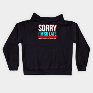 Sorry I'm So Late I Was Enjoying Not Being Here Kids Hoodie