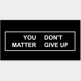 YOU MATTER DON'T GIVE UP Posters and Art