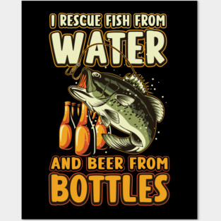 I Rescue Fish From Water And Beer From Bottles Funny Fishing Posters and Art