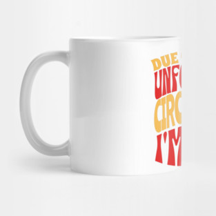 Due To Unfortunate Circumstances I'm Here Mug