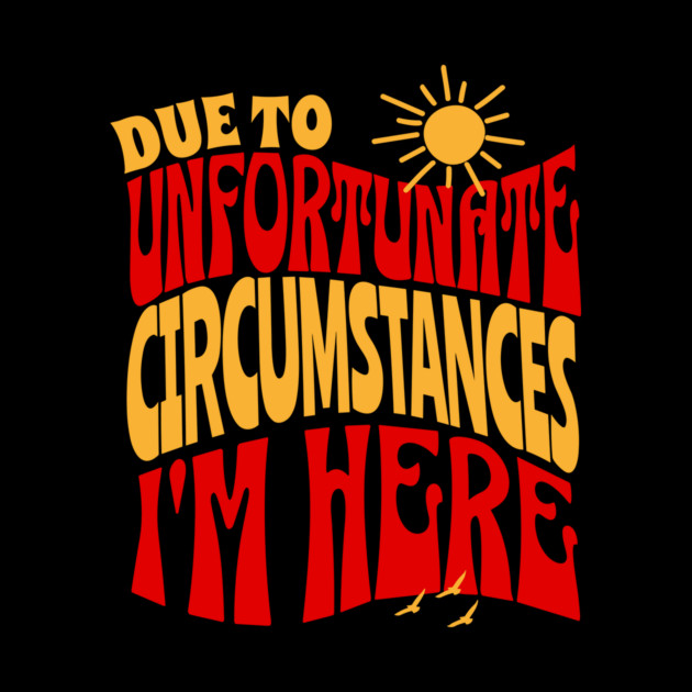 Due To Unfortunate Circumstances I'm Here by The WYLD Tribe