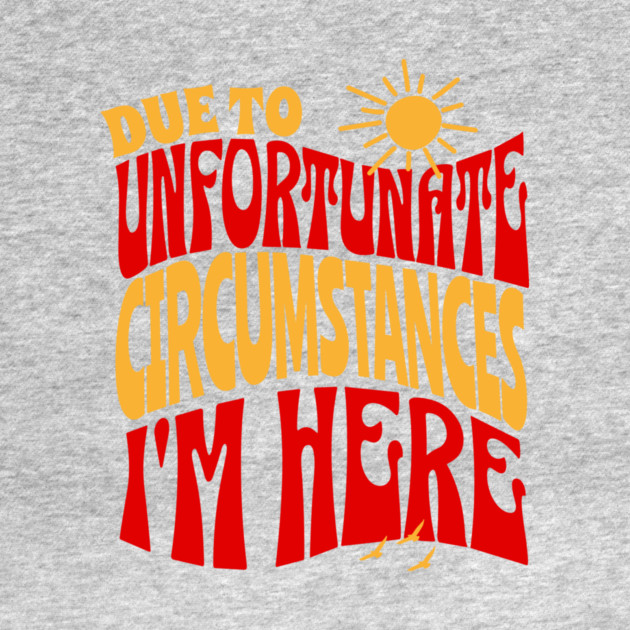 Due To Unfortunate Circumstances I'm Here by The WYLD Tribe