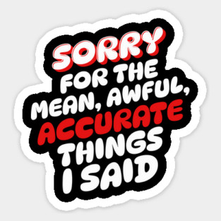 Sorry for the mean awful accurate things I said Magnet