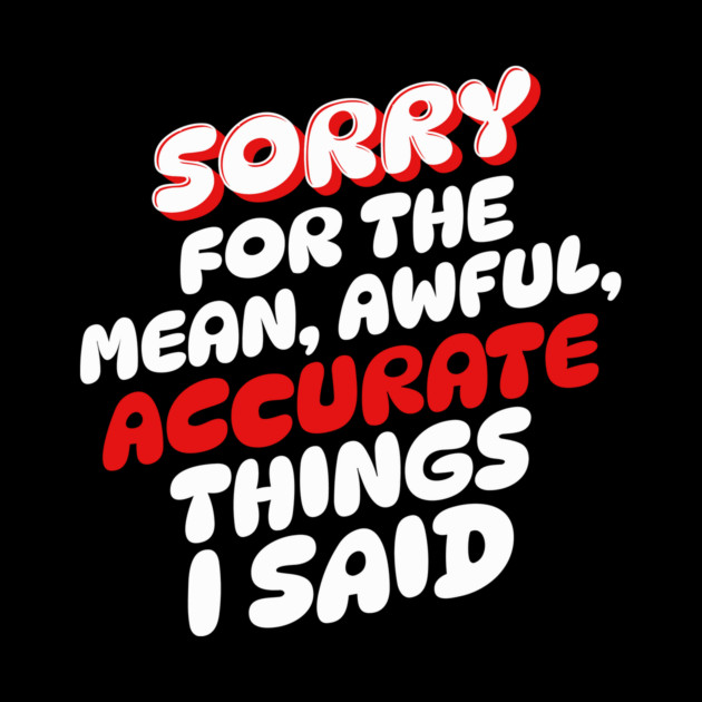 Sorry for the mean awful accurate things I said by The WYLD Tribe