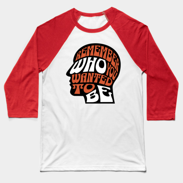 Remember Who You Wanted To Be Baseball T-Shirt by The WYLD Tribe