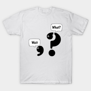Wait What comma question mark T-Shirt