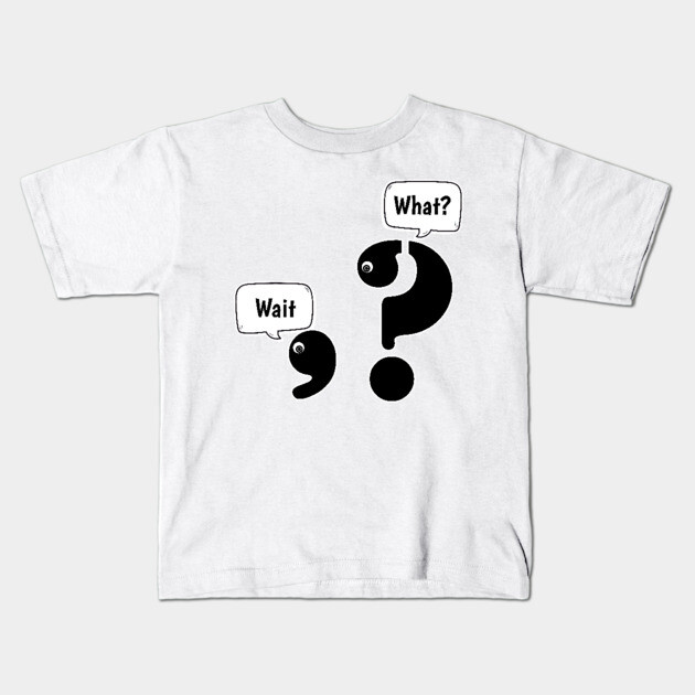 Wait What comma question mark Kids T-Shirt by H. R. Sinclair