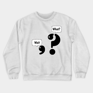 Wait What comma question mark Crewneck Sweatshirt