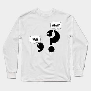 Wait What comma question mark Long Sleeve T-Shirt