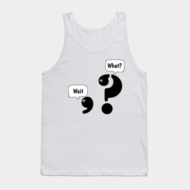 Wait What comma question mark Tank Top by H. R. Sinclair