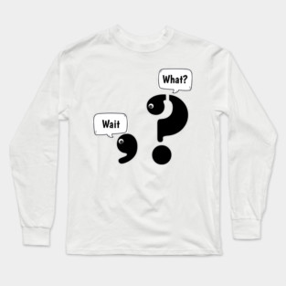 Wait What comma question mark Long Sleeve T-Shirt