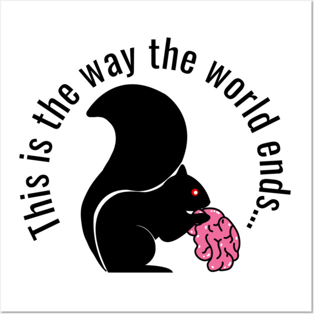 This is the way the world ends, zombie squirrel Wall Art by H. R. Sinclair